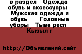  в раздел : Одежда, обувь и аксессуары » Мужская одежда и обувь »  » Головные уборы . Тыва респ.,Кызыл г.